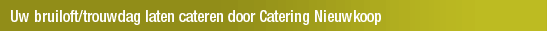 Uw bruiloft/trouwdag laten cateren door Catering Nieuwkoop